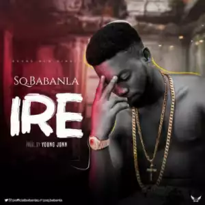 SQ Babanla - Ire ( Prod. By Young John)